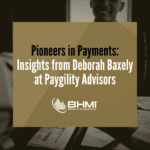 Pioneers in Payments: Insights from Deborah Baxely at Paygility Advisors