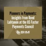 Pioneers in Payments: Insights from Reed Luhtanen at the US Faster Payments Council